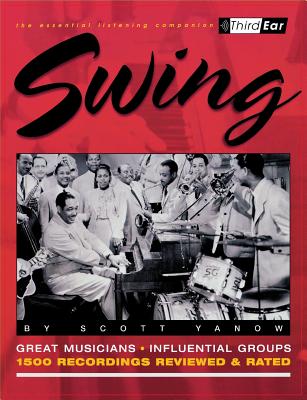 Swing: Third Ear - The Essential Listening Companion: The Best Musicians and Recordings [Paperback] Yanow, Scott