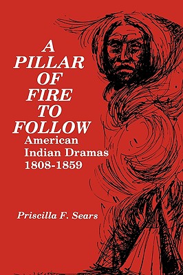 A Pillar of Fire to Follow: American Indian Dramas, 18081859