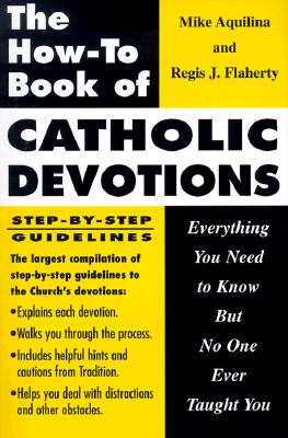 The How-To Book of Catholic Devotions Everything You Need to Know but No One Ever Taught You