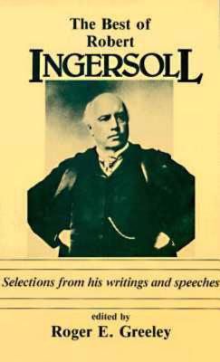 Image for The Best of Robert Ingersoll: Selections from His Writings and Speeches The Best of Robert Ingersoll: Selections from His Writings and Speeches
