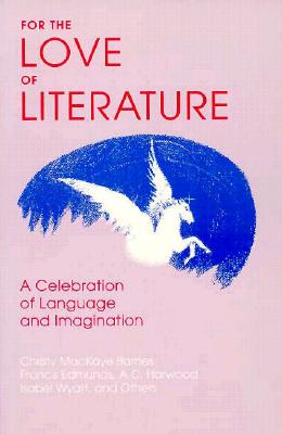 Image for For the Love of Literature: A Celebration of Language & Imagination For the Love of Literature: A Celebration of Language & Imagination