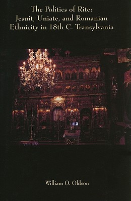 Image for The Politics of Rite: Jesuit, Uniate, and Romanian Ethnicity in Eighteenth-Century Transylvania