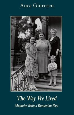 The Way We Lived: Memoirs from a Romanian Past, 1944-1988 (East European Monographs)
