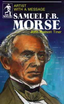 Samuel F.B. Morse: Artist With a Message (The Sowers), John Hudson Tiner Samuel F.B. Morse: Artist With a Message (The Sowers), John Hudson Tiner