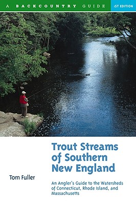 Trout Streams of Southern New England: An Angler's Guide to the Watersheds of Connecticut, Rhode Island, and Massachusetts (Trout Streams)