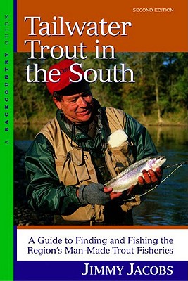 Tailwater Trout in the South: A Guide to Finding and Fishing the Region's Man-Made Trout Fisheries, Second Edition