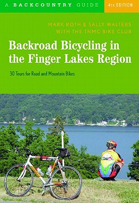 Backroad Bicycling in the Finger Lakes Region: 30 Tours for Road and Mountain Bikes, Fourth Edition