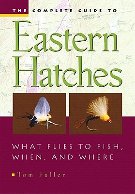 The Complete Guide To Eastern Hatches: What Flies To Fish, When, And Where