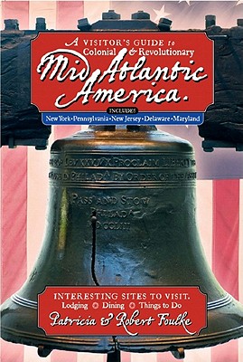 Image for A Visitor's Guide to Colonial & Revolutionary Mid-Atlantic America: Interesting Sites to Visit, Lodging, Dining, Things to Do A Visitor's Guide to Colonial & Revolutionary Mid-Atlantic America: Interesting Sites to Visit, Lodging, Dining, Things to Do