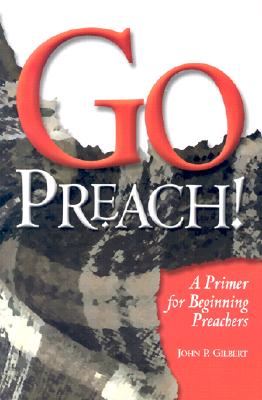 Go Preach!: A Primer for Beginning Preachers