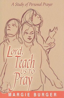 Lord Teach Us to Pray: A Study of Personal Prayer