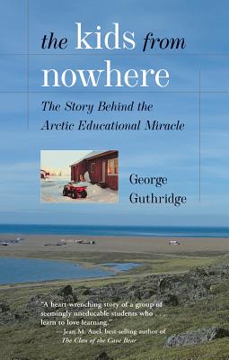 THE KIDS FROM NOWHERE: THE STORY BEHIND THE ARCTIC EDUCATIONAL MIRACLE