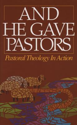 And He Gave Pastors: Pastoral Theology in Action