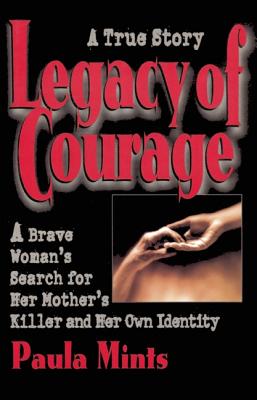 Legacy of Courage: A Brave Woman's Search for Her Mother's Killer and Her Own Identity A True Story