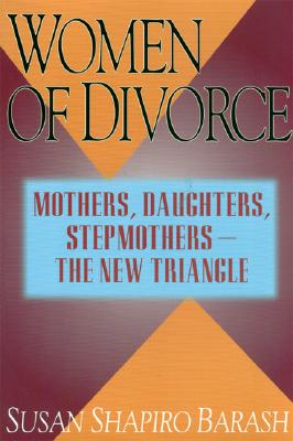 Image for Women of Divorce: Mothers, Daughters, Stepmothers — The New Triangle