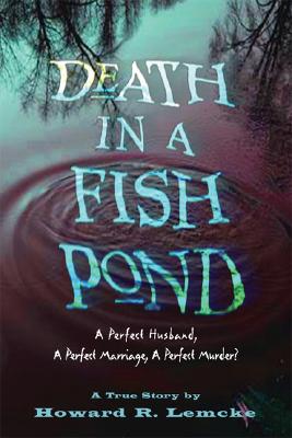 Death in a Fish Pond: A Perfect Husband, a Perfect Marriage, a Perfect Murder