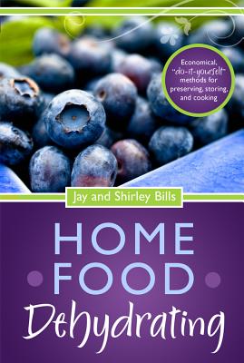 Home Food Dehydrating: Economical 'Do-It-Yourself' Methods for Preserving, Storing & Cooking