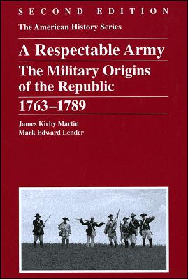A Respectable Army: The Military Origins of the Republic, 1763 - 1789