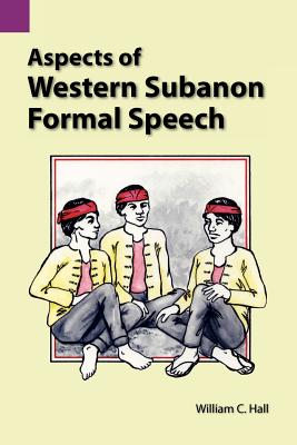 Aspects of Western Subanon Formal Speech (SIL International and the University of Texas at Arlington Publications in Linguistics , vol 81)