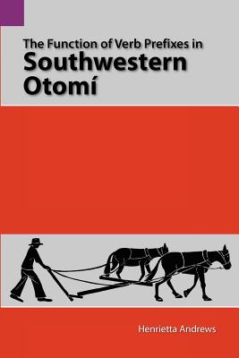 The Function of Verb Prefixes in Southwestern Otom (Summer Institute of Linguistics International and the University of Texas at Arlington Publications in Linguistics, Vol. 115)