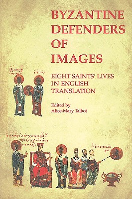 Image for Byzantine Defenders of Images : Eight Saints Lives in English Translation