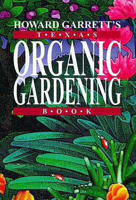 Image for Howard Garrett's Texas Organic Gardening: The Total Guide to Growing Flowers, Trees, Shrubs, Grasses, and Food Crops the Natural Way