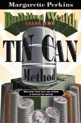 Image for Building Wealth Using The Tin Can Method: Discover How You Can Amass a Fortune by Saving (Finances, Christian Living)