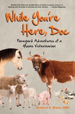 While You're Here, Doc: Farmyard Adventures of a Maine Veterinarian