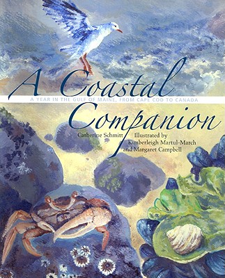A coastal companion : a year in the Gulf of Maine, from Cape Cod to Canada / Catherine Schmitt ; illustrated by Kimberleigh Martul-March and Margaret Campbell.