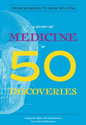 Image for A Story of Medicine in 50 Discoveries: From Mummies to Gene Splicing (History in 50)