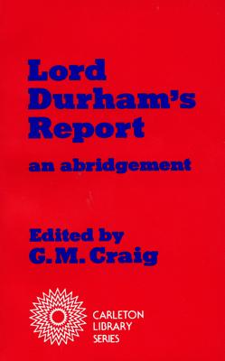 Lord Durham's Report (Volume 1) (Carleton Library Series)