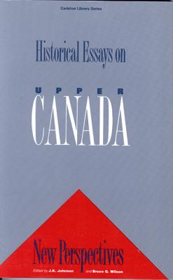Historical Essays On Upper Canada: New Perspectives (Volume 146) (Carleton Library Series)