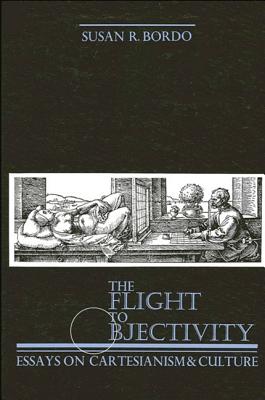 Image for The Flight to Objectivity: Essays on Cartesianism and Culture (SUNY Series in Philosophy)