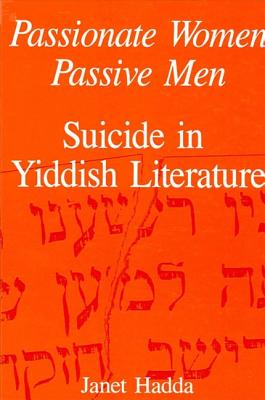 Passionate Women, Passive Men: Suicide in Yiddish Literature (Modern Jewish Lit Culture)