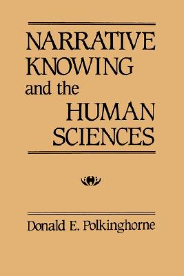 Narrative Knowing and the Human Sciences (Suny Series in the Philosophy of the Social Sciences)