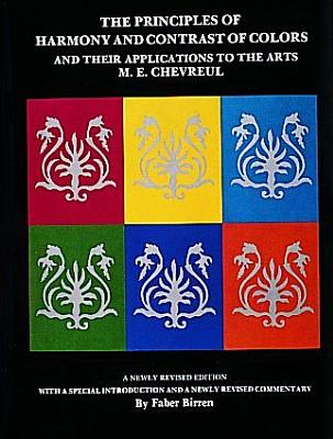 Principles of Harmony and Contrast of Colors: And Their Applications to the Arts
