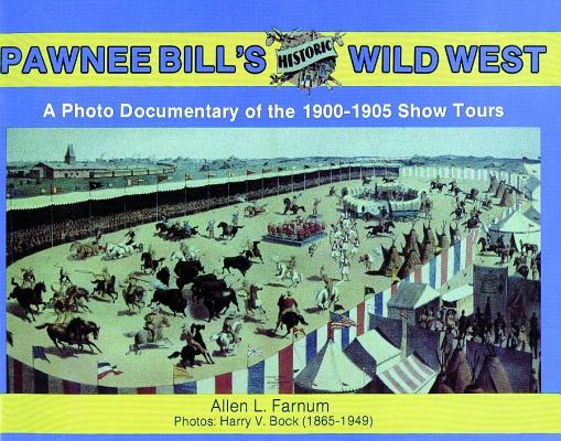 Pawnee Bills Historic Wild West: A Photo Documentary of the 1900-1905 Show Tours.