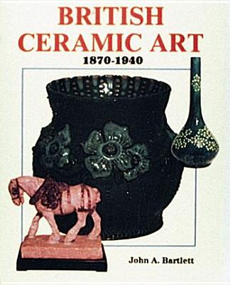 British Ceramic Art: 1870 - 1940