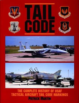 Tail Code: Complete History of USAF Tactical Aircraft Tail Code Markings.