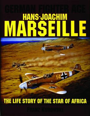 German Fighter Ace Hans-Joachim Marseille: The Life Story of the 'Star of Africa'