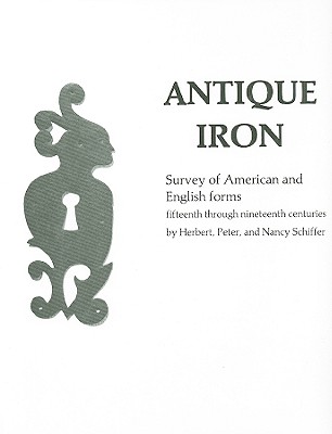 Image for Antique Iron: Survey of American and English Forms, Fifteenth through Nineteenth Centuries Antique Iron: Survey of American and English Forms, Fifteenth through Nineteenth Centuries