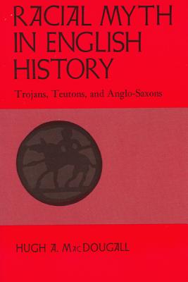 Racial Myth in English History Trojans, Teutons, and Anglo-Saxons