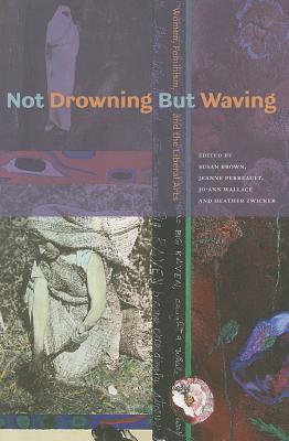 Not Drowning But Waving: Women, Feminism, and the Liberal Arts