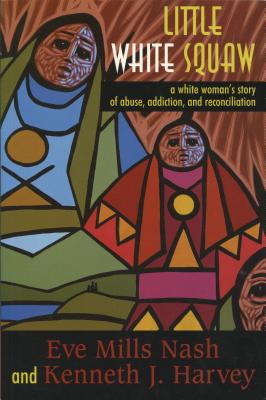 LITTLE WHITE SQUAW, a white woman's story of abuse, addiction, and reconciliation (signed)