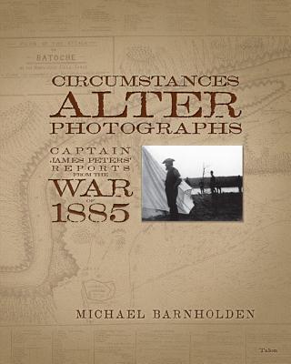 Image for Circumstances Alter Photographs: Captain James Peters' Reports from the War of 1885