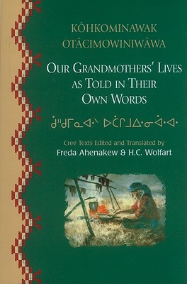 Our Grandmothers' Lives, as Told in their Own Words - Kohkominawak Otacimowiniwawa Image for Our Grandmothers' Lives, as Told in their Own Words - Kohkominawak Otacimowiniwawa