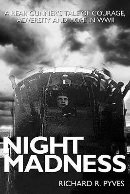Night Madness: A Rear Gunners Tale of Love, Courage, Adversity and Hope In WWII
