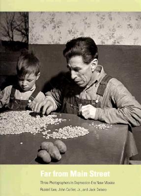 Far from Main Street: Three Photographers in Depression-Era New Mexico: Three Photographers in Depression-Era New Mexico