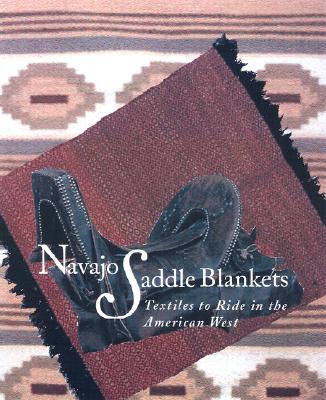 Navajo Saddle Blankets Textiles to Ride in the American Southwest: Textiles to Ride in the American Southwest