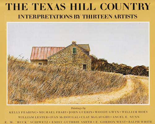 The Texas Hill Country: Interpretations by Thirteen Artists (Joe and Betty Moore Texas Art Series)